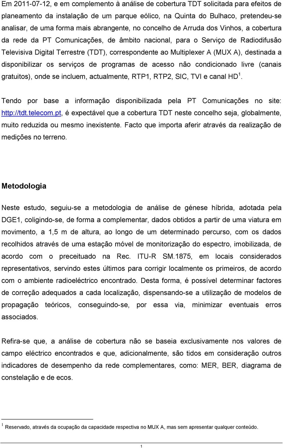 Multiplexer A (MUX A), destinada a disponibilizar os serviços de programas de acesso não condicionado livre (canais gratuitos), onde se incluem, actualmente, RTP1, RTP2, SIC, TVI e canal HD 1.