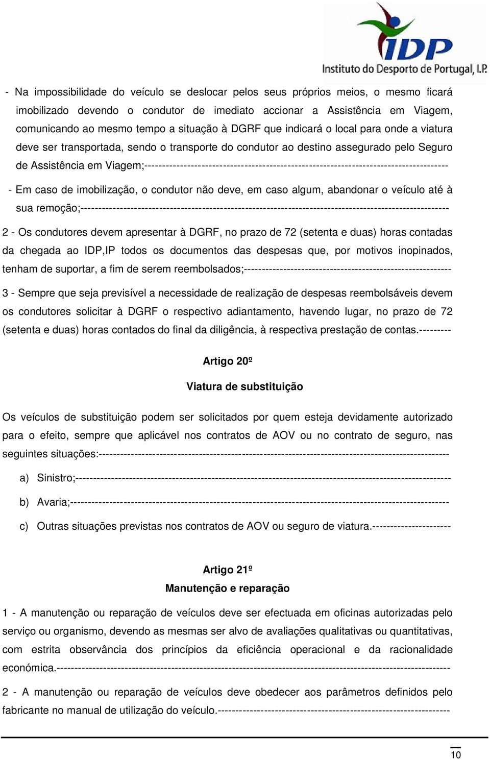 Viagem;------------------------------------------------------------------------------------- - Em caso de imobilização, o condutor não deve, em caso algum, abandonar o veículo até à sua