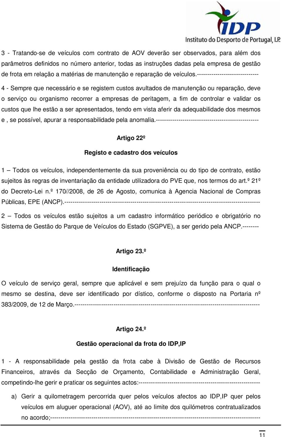 ------------------------------ 4 - Sempre que necessário e se registem custos avultados de manutenção ou reparação, deve o serviço ou organismo recorrer a empresas de peritagem, a fim de controlar e