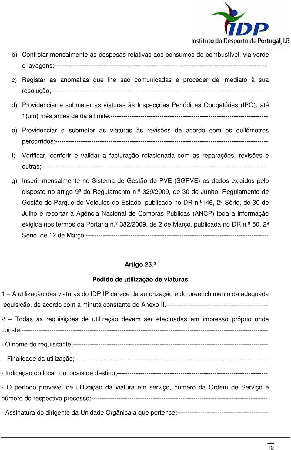 Providenciar e submeter as viaturas às Inspecções Periódicas Obrigatórias (IPO), até 1(um) mês antes da data limite;-------------------------------------------------------------------------- e)