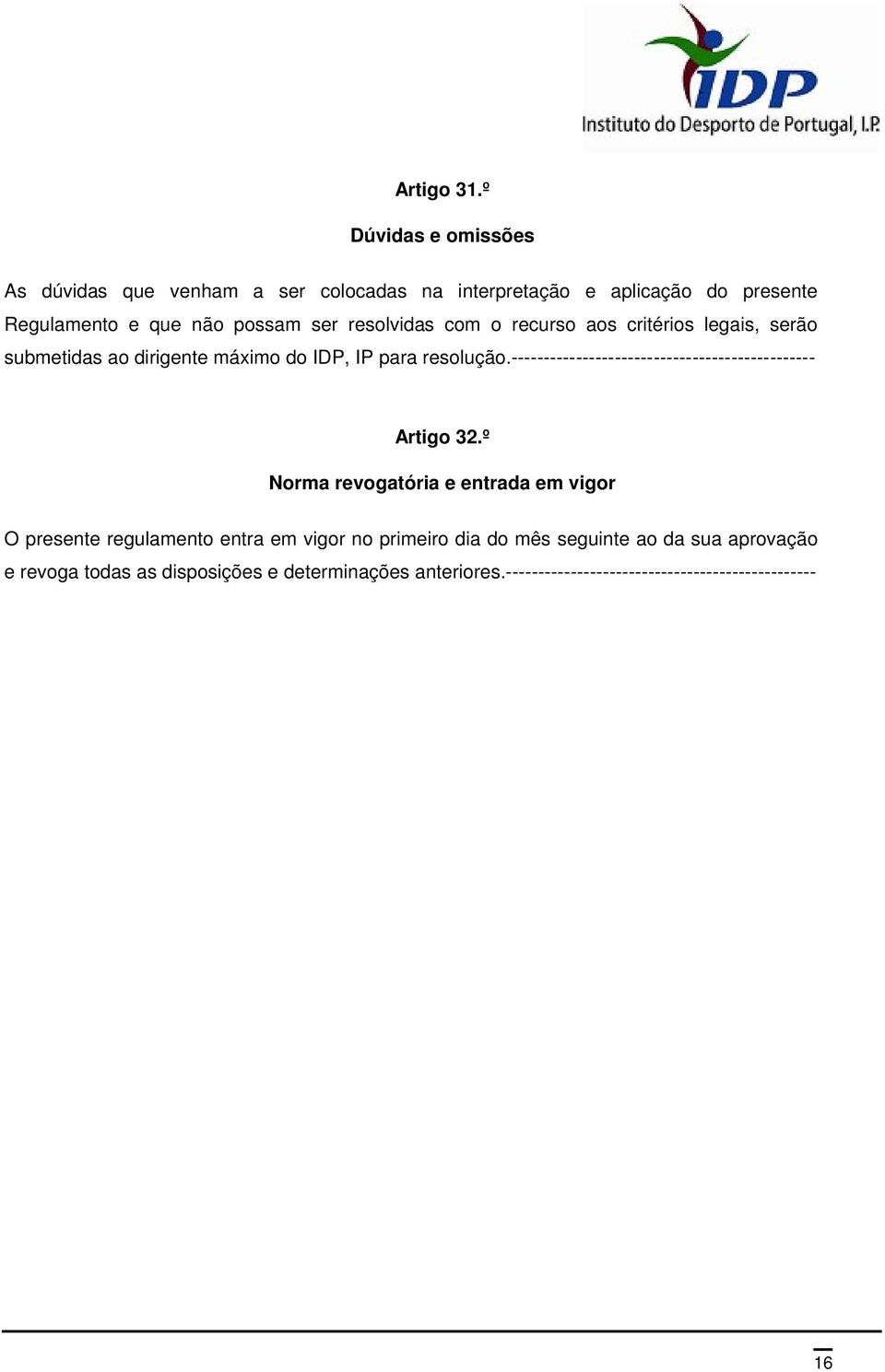 resolvidas com o recurso aos critérios legais, serão submetidas ao dirigente máximo do IDP, IP para resolução.