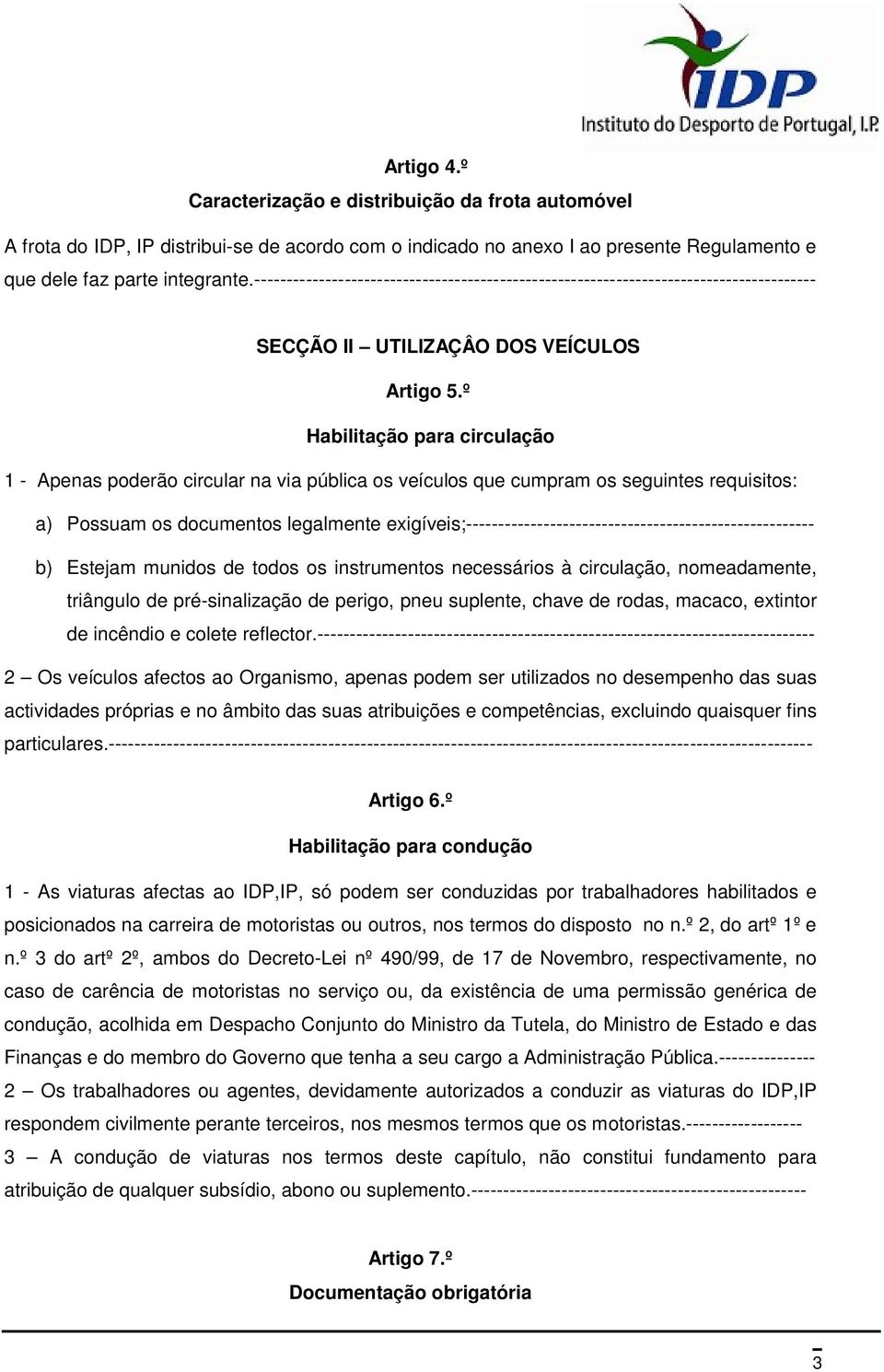 º Habilitação para circulação 1 - Apenas poderão circular na via pública os veículos que cumpram os seguintes requisitos: a) Possuam os documentos legalmente