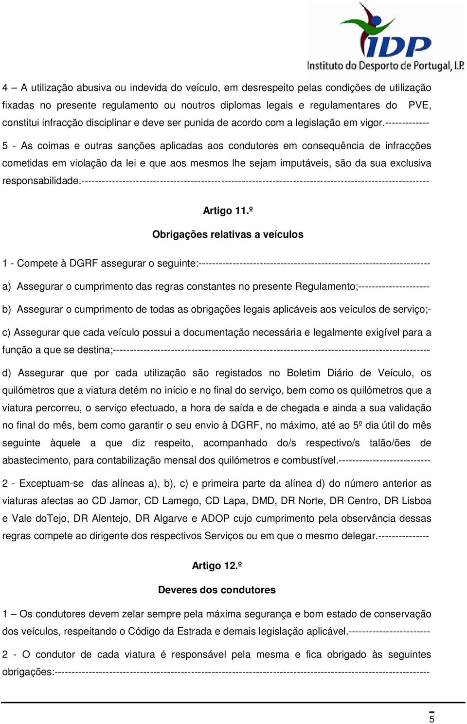 ------------- 5 - As coimas e outras sanções aplicadas aos condutores em consequência de infracções cometidas em violação da lei e que aos mesmos lhe sejam imputáveis, são da sua exclusiva