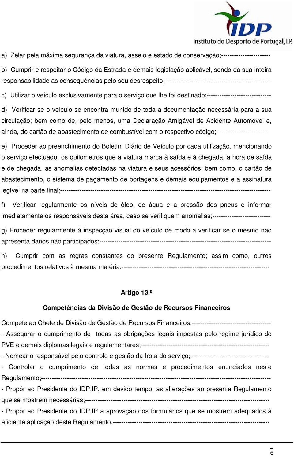 destinado;------------------------------ d) Verificar se o veículo se encontra munido de toda a documentação necessária para a sua circulação; bem como de, pelo menos, uma Declaração Amigável de