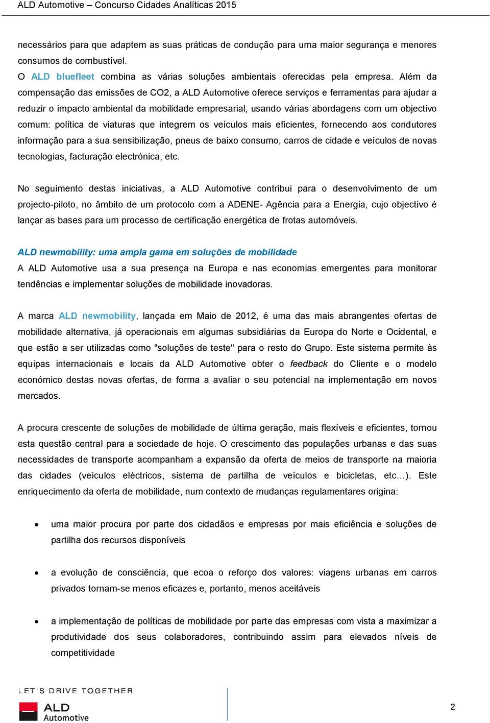 comum: política de viaturas que integrem os veículos mais eficientes, fornecendo aos condutores informação para a sua sensibilização, pneus de baixo consumo, carros de cidade e veículos de novas