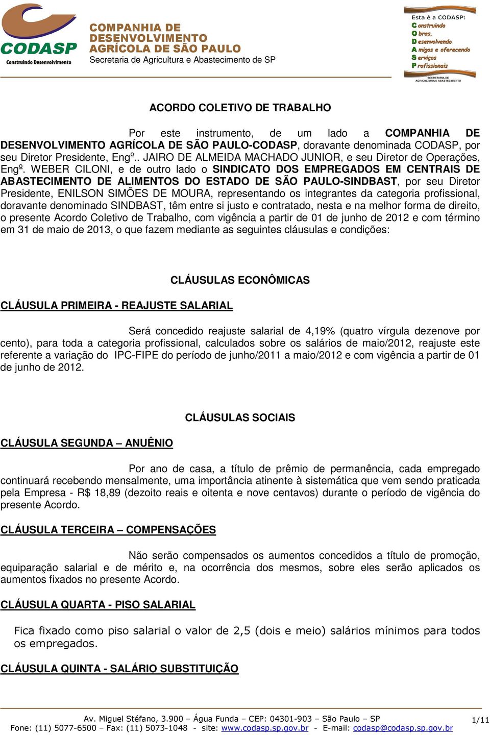 WEBER CILONI, e de outro lado o SINDICATO DOS EMPREGADOS EM CENTRAIS DE ABASTECIMENTO DE ALIMENTOS DO ESTADO DE SÃO PAULO-SINDBAST, por seu Diretor Presidente, ENILSON SIMÕES DE MOURA, representando