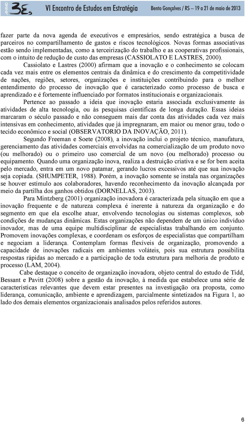 Cassiolato e Lastres (2000) afirmam que a inovação e o conhecimento se colocam cada vez mais entre os elementos centrais da dinâmica e do crescimento da competitividade de nações, regiões, setores,