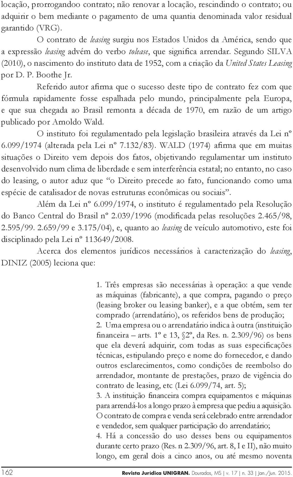 Segundo SILVA (2010), o nascimento do instituto data de 1952, com a criação da United States Leasing por D. P. Boothe Jr.