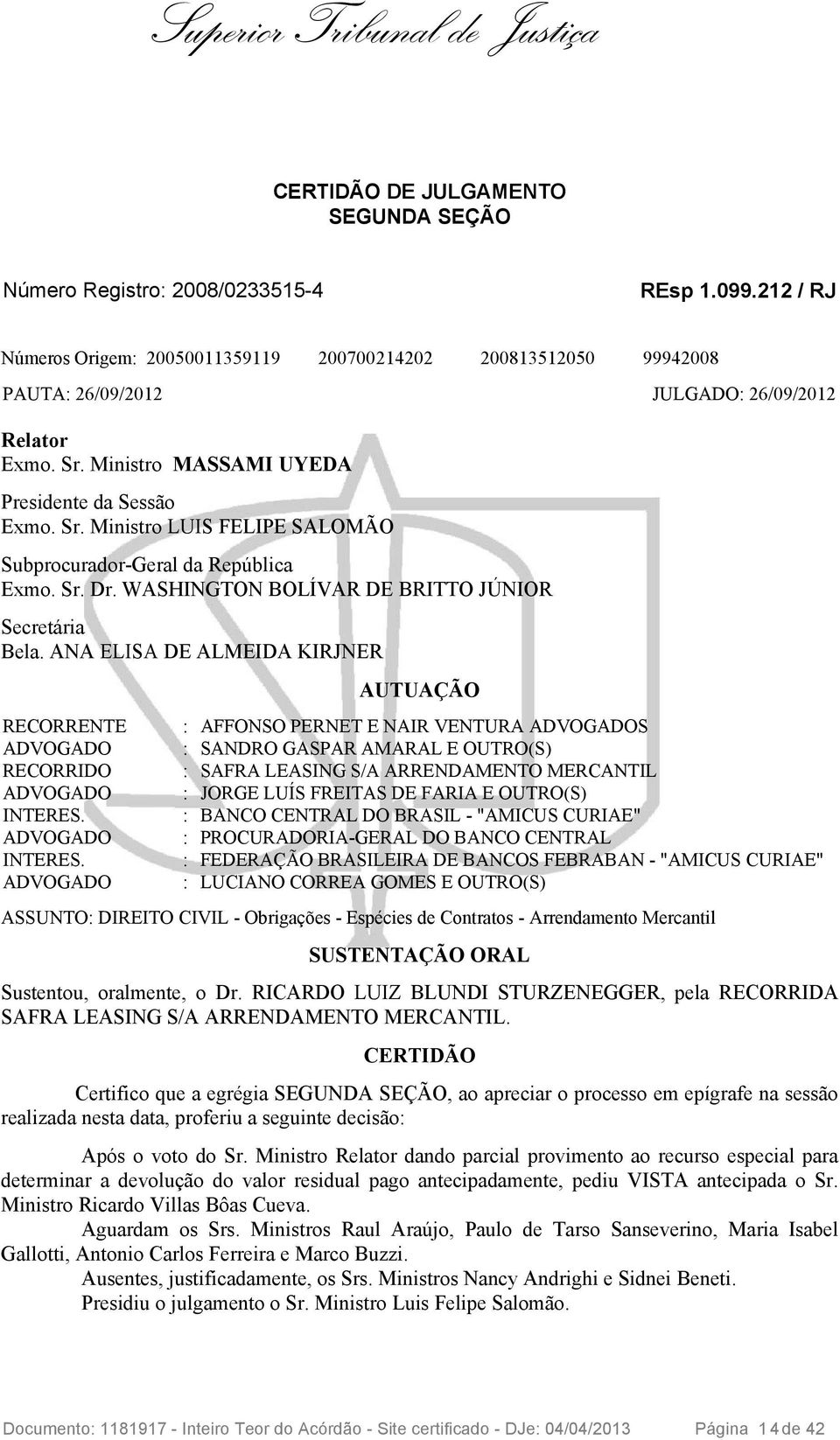 Sr. Dr. WASHINGTON BOLÍVAR DE BRITTO JÚNIOR Secretária Bela. ANA ELISA DE ALMEIDA KIRJNER RECORRENTE ADVOGADO RECORRIDO ADVOGADO INTERES.