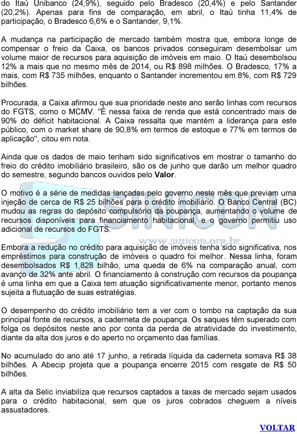 maio. O Itaú desembolsou 12% a mais que no mesmo mês de 2014, ou R$ 898 milhões. O Bradesco, 17% a mais, com R$ 735 milhões, enquanto o Santander incrementou em 8%, com R$ 729 bilhões.