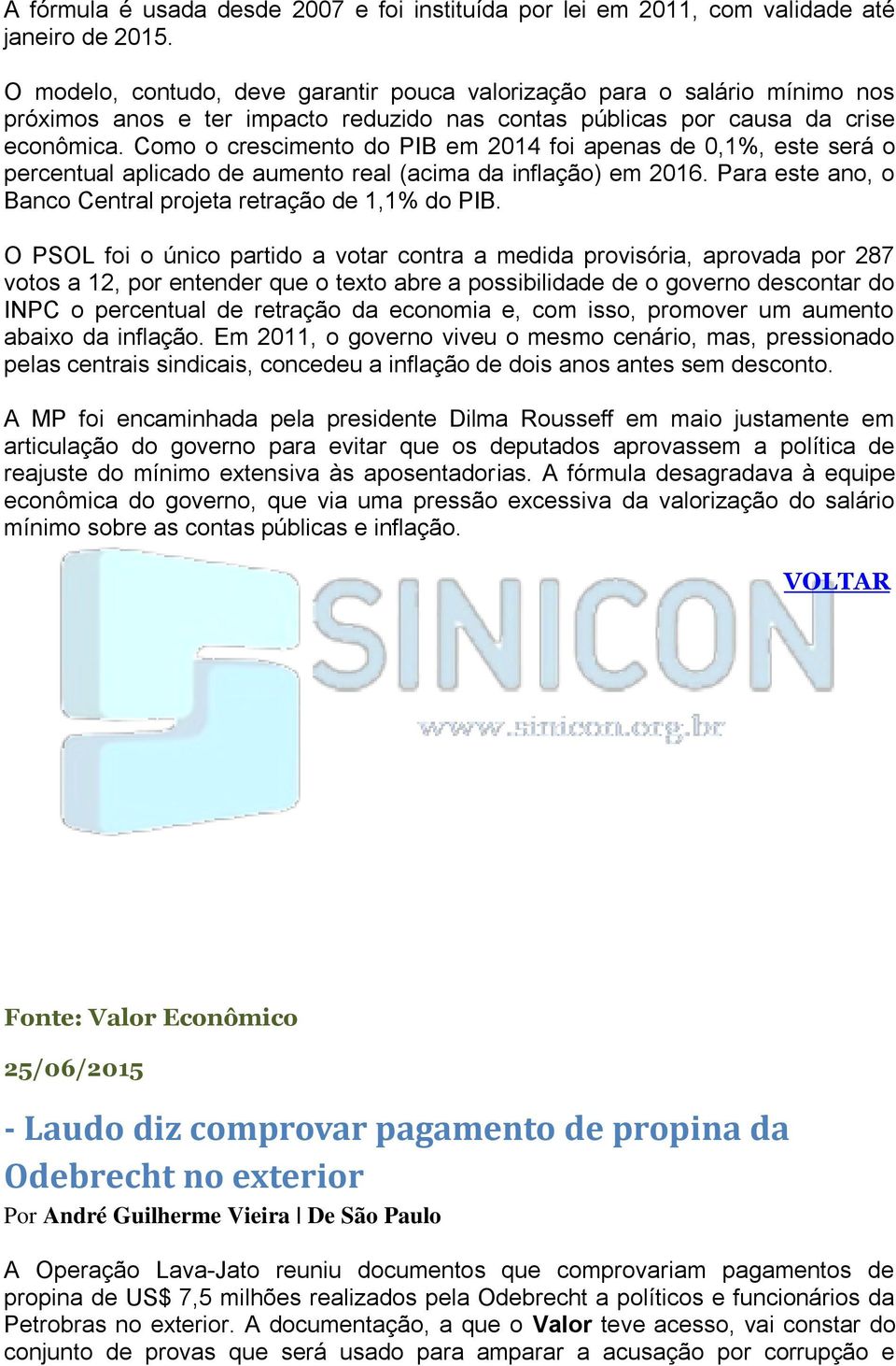 Como o crescimento do PIB em 2014 foi apenas de 0,1%, este será o percentual aplicado de aumento real (acima da inflação) em 2016. Para este ano, o Banco Central projeta retração de 1,1% do PIB.