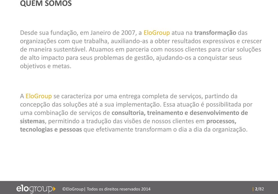 A EloGroup se caracteriza por uma entrega completa de serviços, partindo da concepção das soluções até a sua implementação.