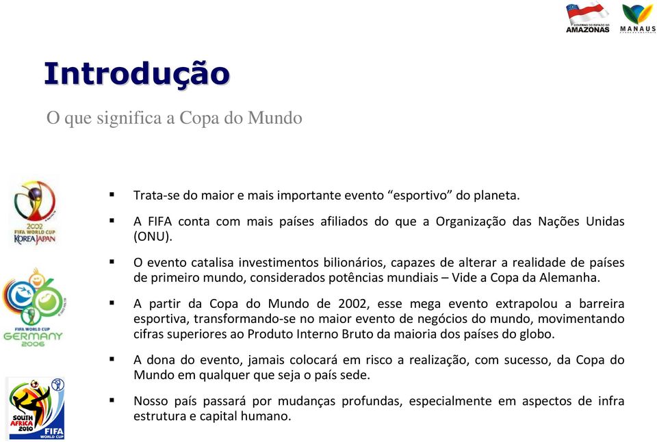 A partir da Copa do Mundo de 2002, esse mega evento extrapolou a barreira esportiva, transformando-se no maior evento de negócios do mundo, movimentando cifras superiores ao Produto Interno Bruto da