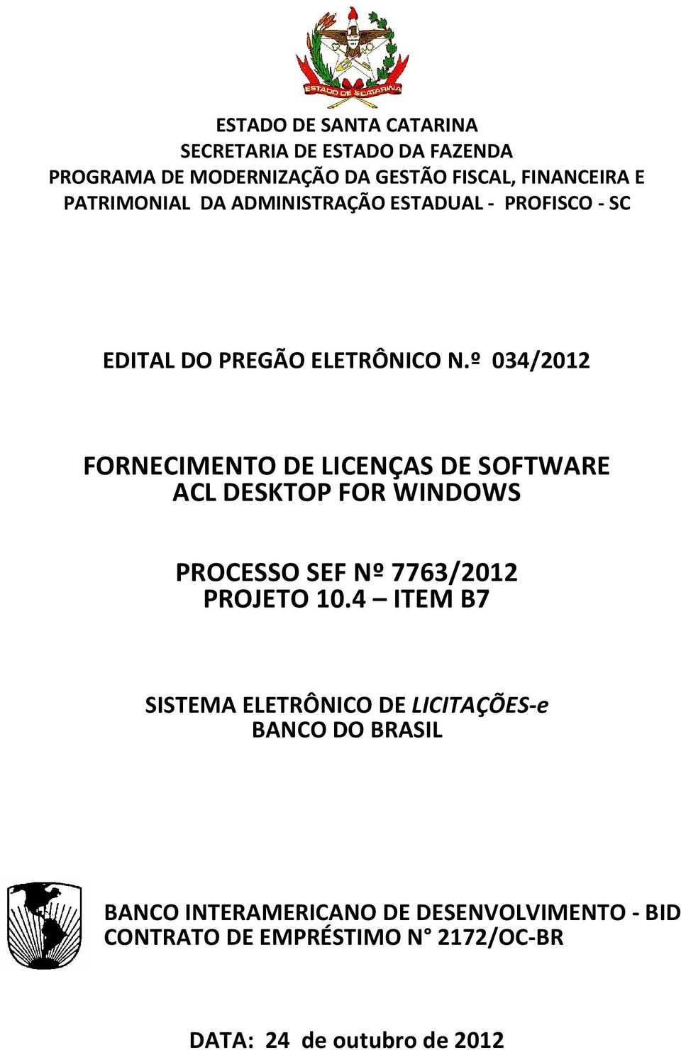 º 034/2012 FORNECIMENTO DE LICENÇAS DE SOFTWARE ACL DESKTOP FOR WINDOWS PROCESSO SEF Nº 7763/2012 PROJETO 10.