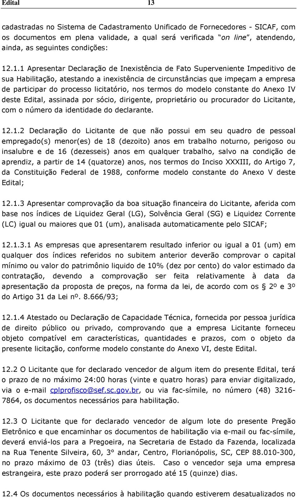 nos termos do modelo constante do Anexo IV deste Edital, assinada por sócio, dirigente, proprietário ou procurador do Licitante, com o número da identidade do declarante. 12