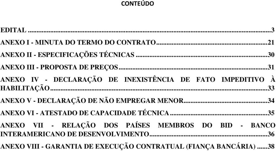 .. 33 ANEXO V - DECLARAÇÃO DE NÃO EMPREGAR MENOR... 34 ANEXO VI - ATESTADO DE CAPACIDADE TÉCNICA.