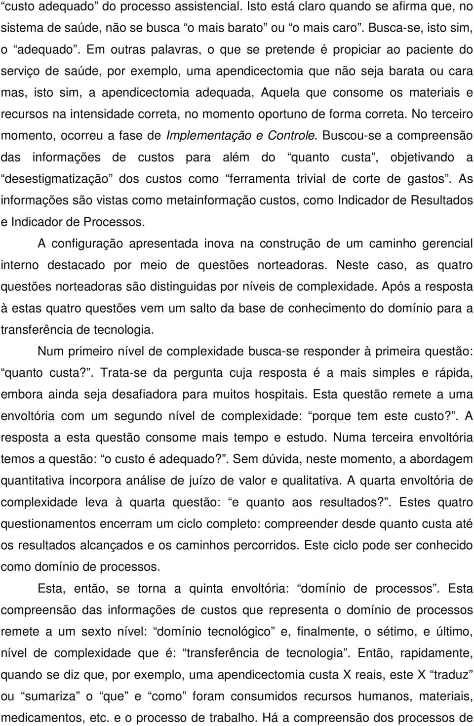 consome os materiais e recursos na intensidade correta, no momento oportuno de forma correta. No terceiro momento, ocorreu a fase de Implementação e Controle.