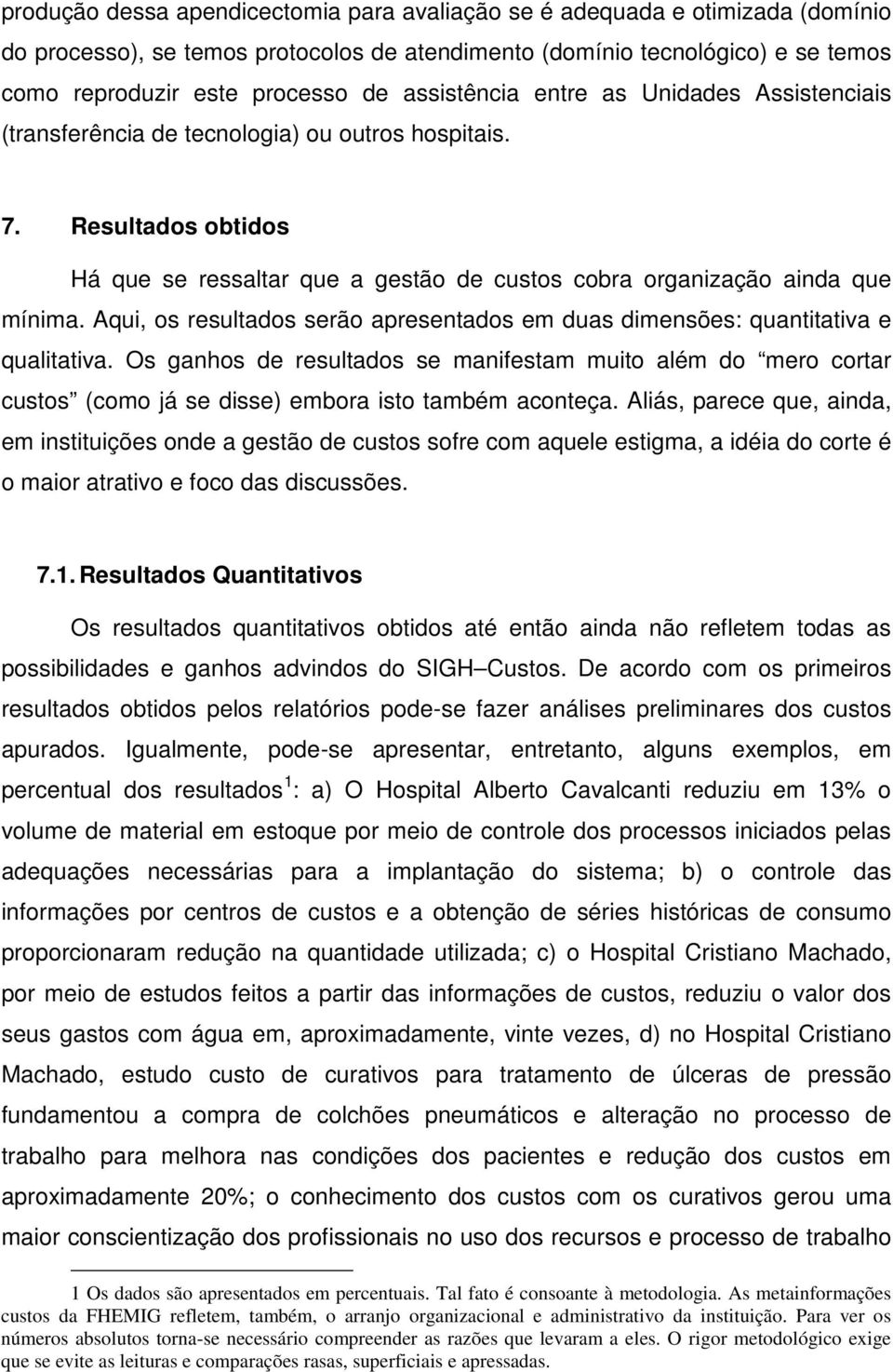 Aqui, os resultados serão apresentados em duas dimensões: quantitativa e qualitativa.