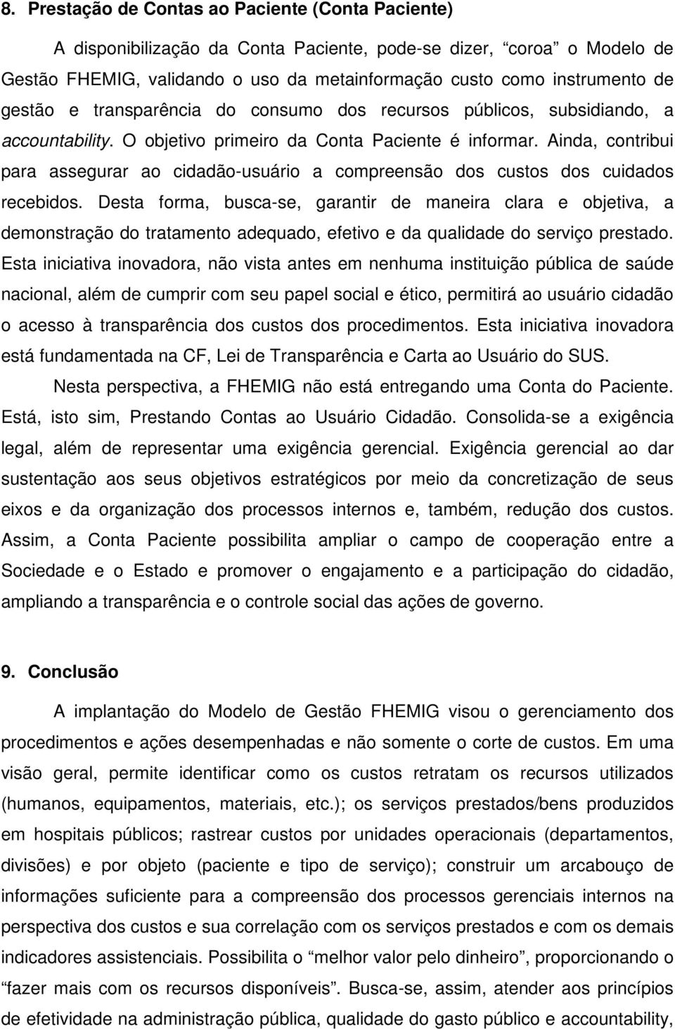 Ainda, contribui para assegurar ao cidadão-usuário a compreensão dos custos dos cuidados recebidos.