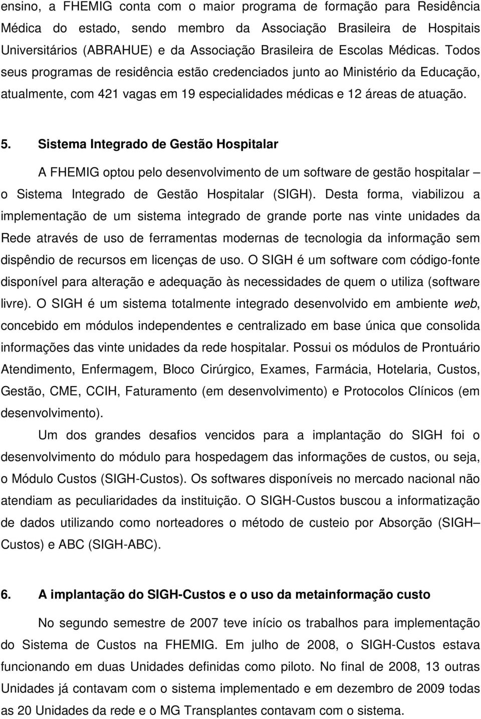 Sistema Integrado de Gestão Hospitalar A FHEMIG optou pelo desenvolvimento de um software de gestão hospitalar o Sistema Integrado de Gestão Hospitalar (SIGH).