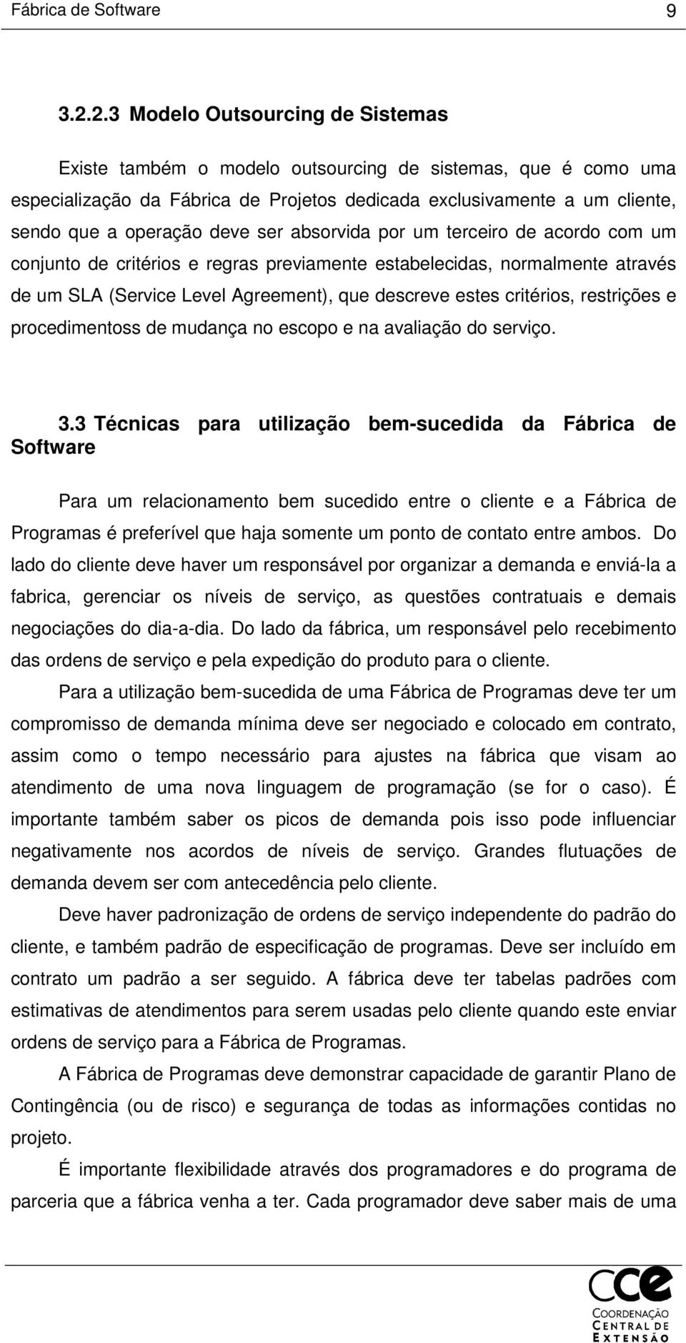 ser absorvida por um terceiro de acordo com um conjunto de critérios e regras previamente estabelecidas, normalmente através de um SLA (Service Level Agreement), que descreve estes critérios,