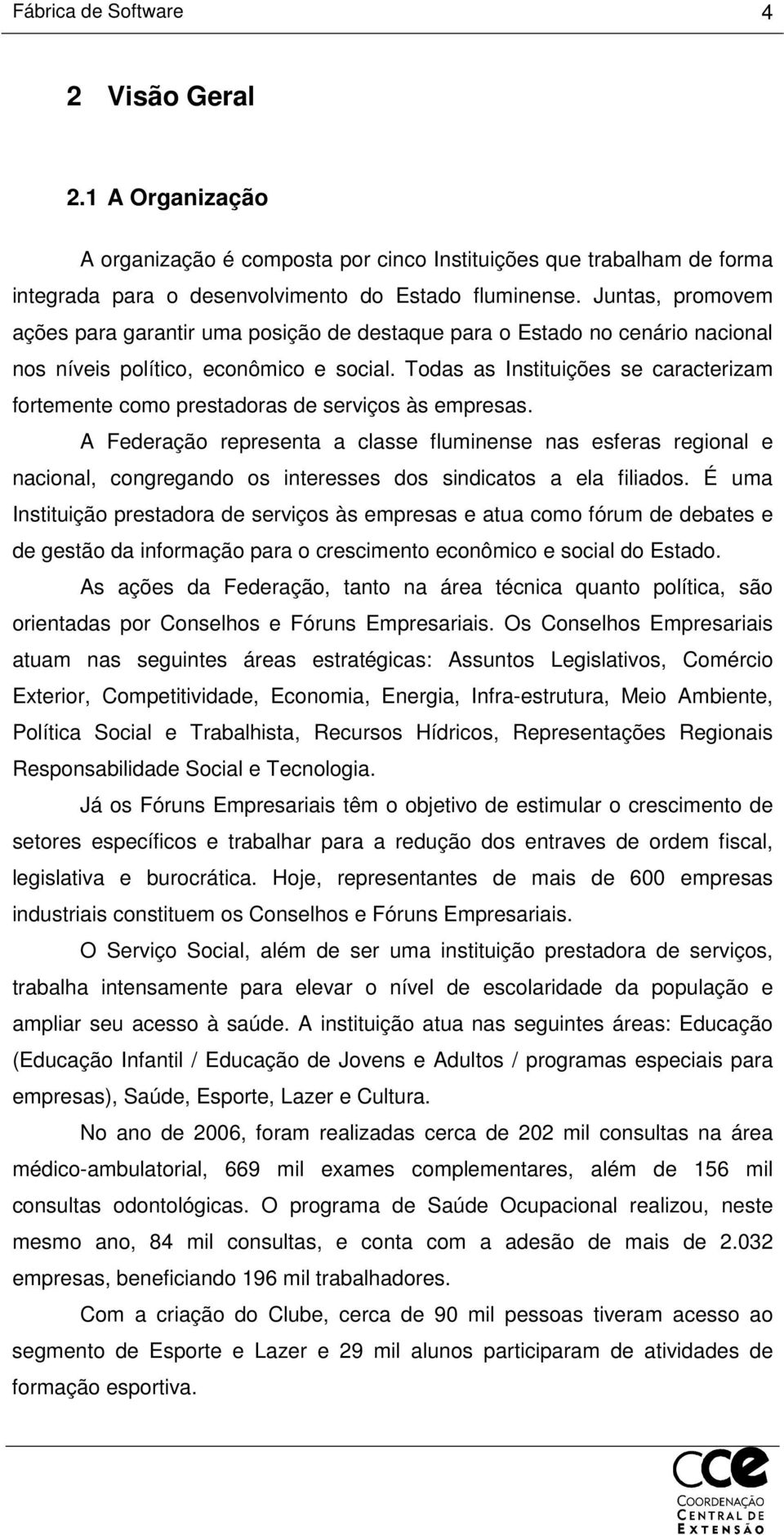 Todas as Instituições se caracterizam fortemente como prestadoras de serviços às empresas.