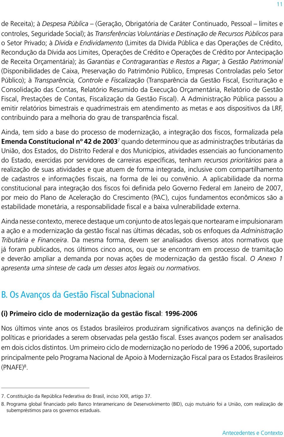 Orçamentária); às Garantias e Contragarantias e Restos a Pagar; à Gestão Patrimonial (Disponibilidades de Caixa, Preservação do Patrimônio Público, Empresas Controladas pelo Setor Público); à