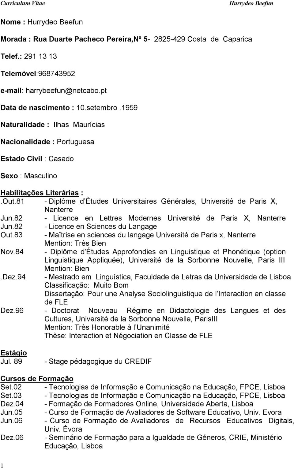 81 - Diplôme d Études Universitaires Générales, Université de Paris X, Nanterre Jun.82 - Licence en Lettres Modernes Université de Paris X, Nanterre Jun.82 - Licence en Sciences du Langage Out.