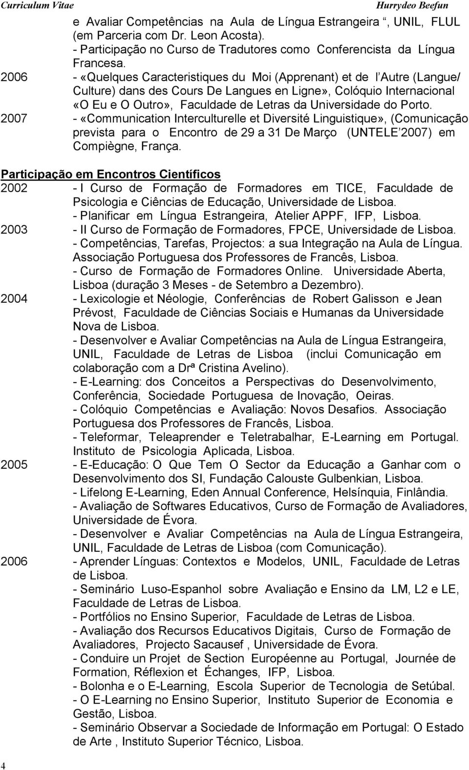 do Porto. 2007 - «Communication Interculturelle et Diversité Linguistique», (Comunicação prevista para o Encontro de 29 a 31 De Março (UNTELE 2007) em Compiègne, França.