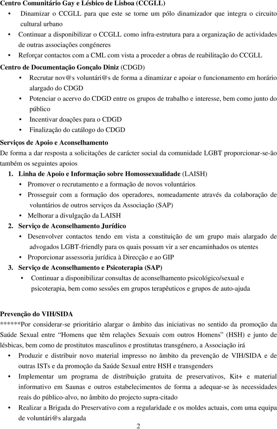 Diniz (CDGD) Recrutar nov@s voluntári@s de forma a dinamizar e apoiar o funcionamento em horário alargado do CDGD Potenciar o acervo do CDGD entre os grupos de trabalho e interesse, bem como junto do