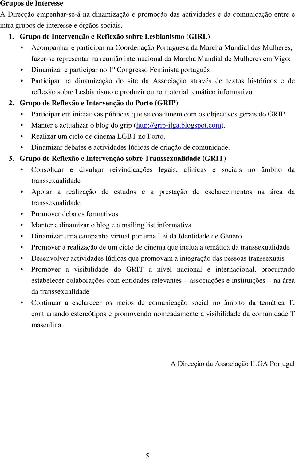 Mundial de Mulheres em Vigo; Dinamizar e participar no 1º Congresso Feminista português Participar na dinamização do site da Associação através de textos históricos e de reflexão sobre Lesbianismo e