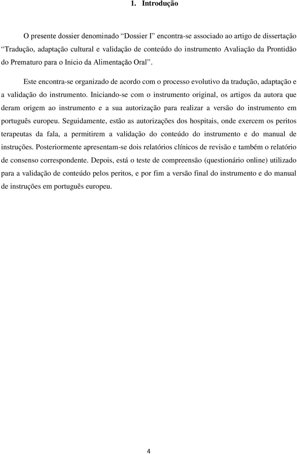 Iniciando-se com o instrumento original, os artigos da autora que deram origem ao instrumento e a sua autorização para realizar a versão do instrumento em português europeu.