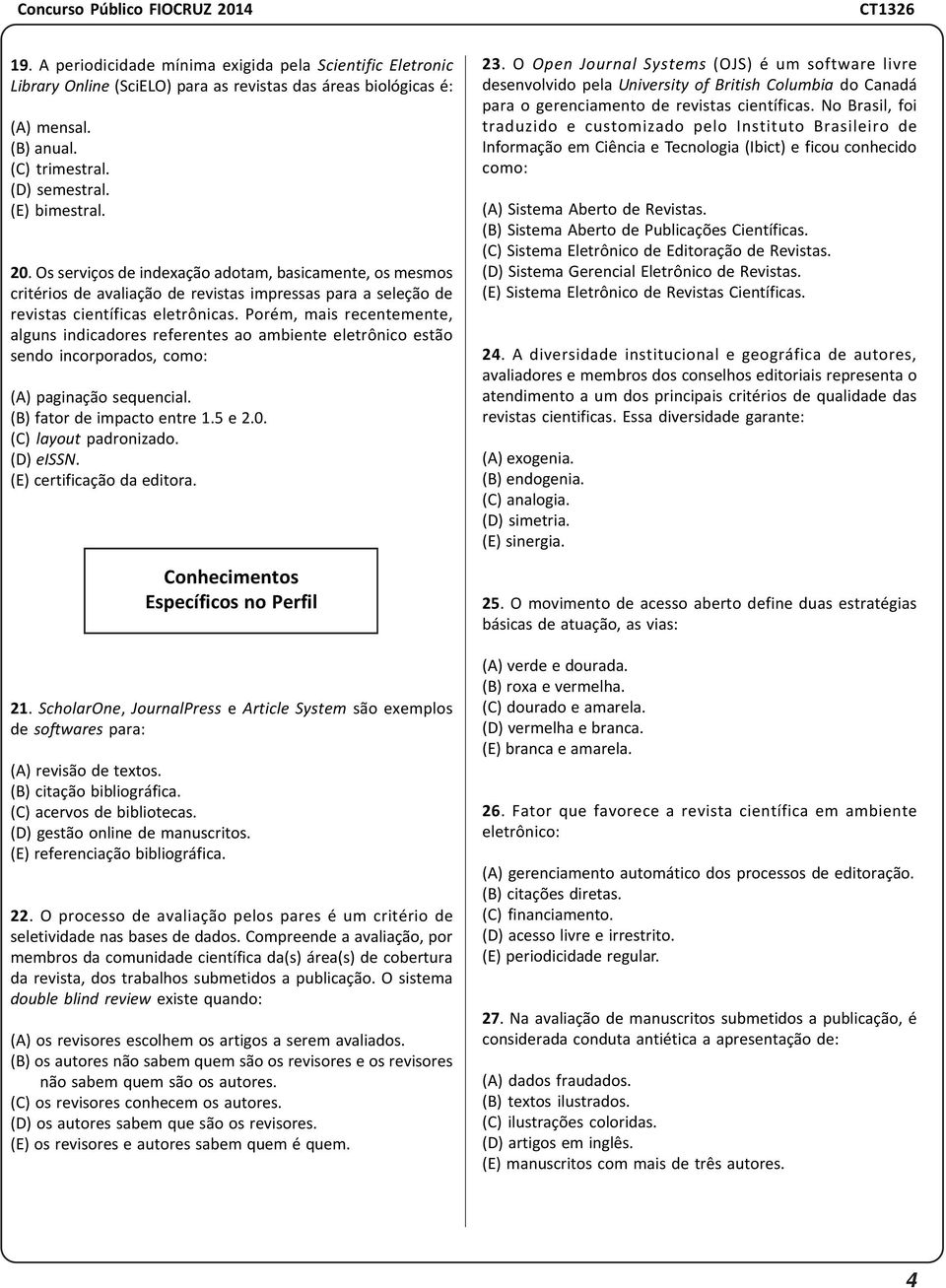 Porém, mais recentemente, alguns indicadores referentes ao ambiente eletrônico estão sendo incorporados, como: (A) paginação sequencial. (B) fator de impacto entre 1.5 e 2.0. (C) layout padronizado.