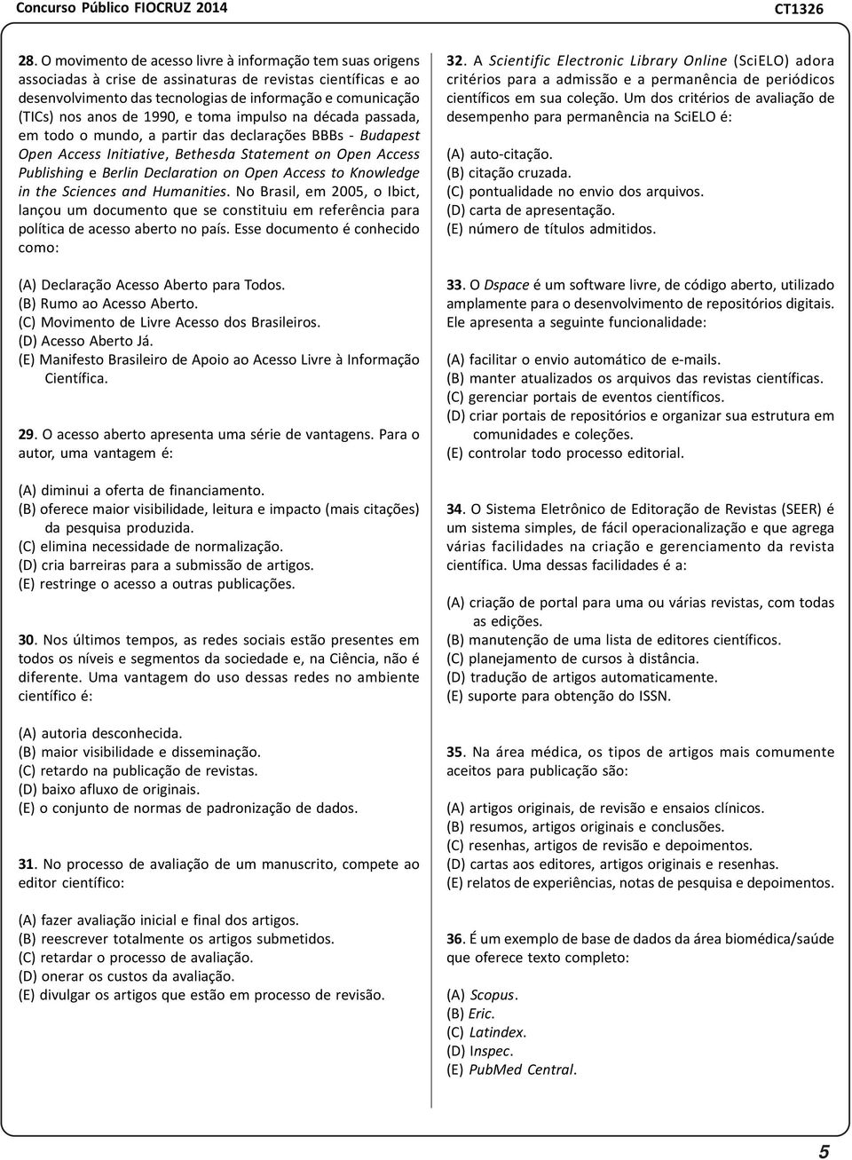 Open Access to Knowledge in the Sciences and Humanities. No Brasil, em 2005, o Ibict, lançou um documento que se constituiu em referência para política de acesso aberto no país.