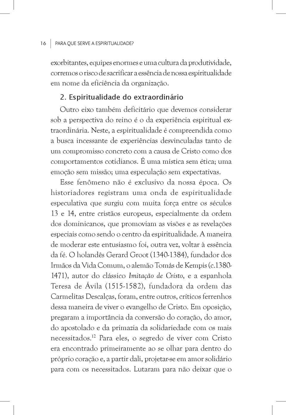 Espiritualidade do extraordinário Outro eixo também deficitário que devemos considerar sob a perspectiva do reino é o da experiência espiritual extraordinária.