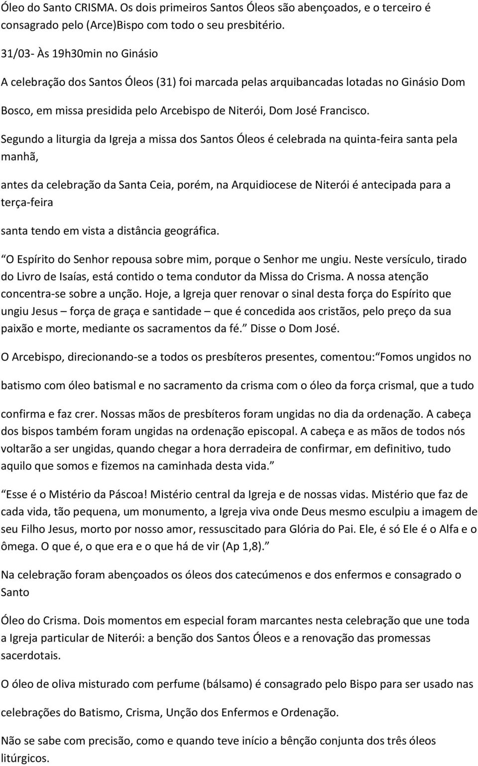 Segundo a liturgia da Igreja a missa dos Santos Óleos é celebrada na quinta-feira santa pela manhã, antes da celebração da Santa Ceia, porém, na Arquidiocese de Niterói é antecipada para a