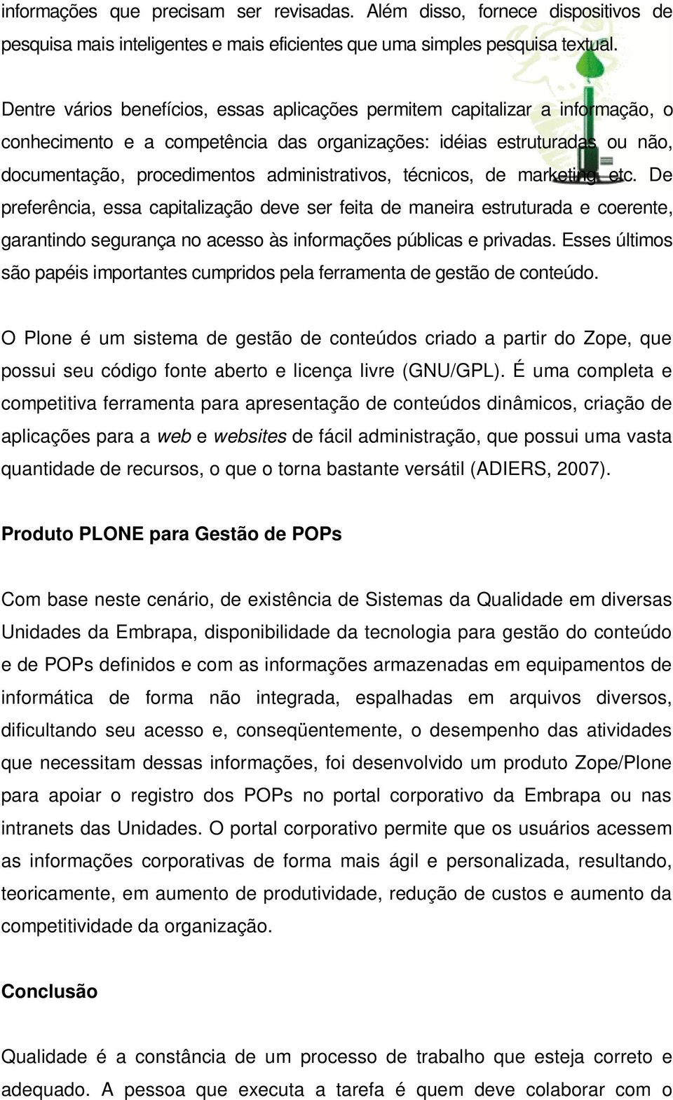 técnicos, de marketing etc. De preferência, essa capitalização deve ser feita de maneira estruturada e coerente, garantindo segurança no acesso às informações públicas e privadas.