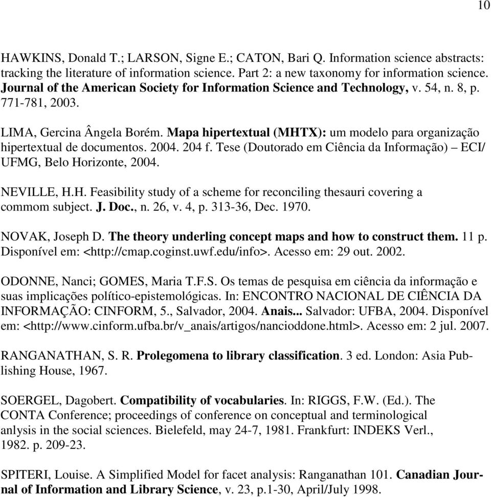 Mapa hipertextual (MHTX): um modelo para organização hipertextual de documentos. 2004. 204 f. Tese (Doutorado em Ciência da Informação) ECI/ UFMG, Belo Horizonte, 2004. NEVILLE, H.H. Feasibility study of a scheme for reconciling thesauri covering a commom subject.