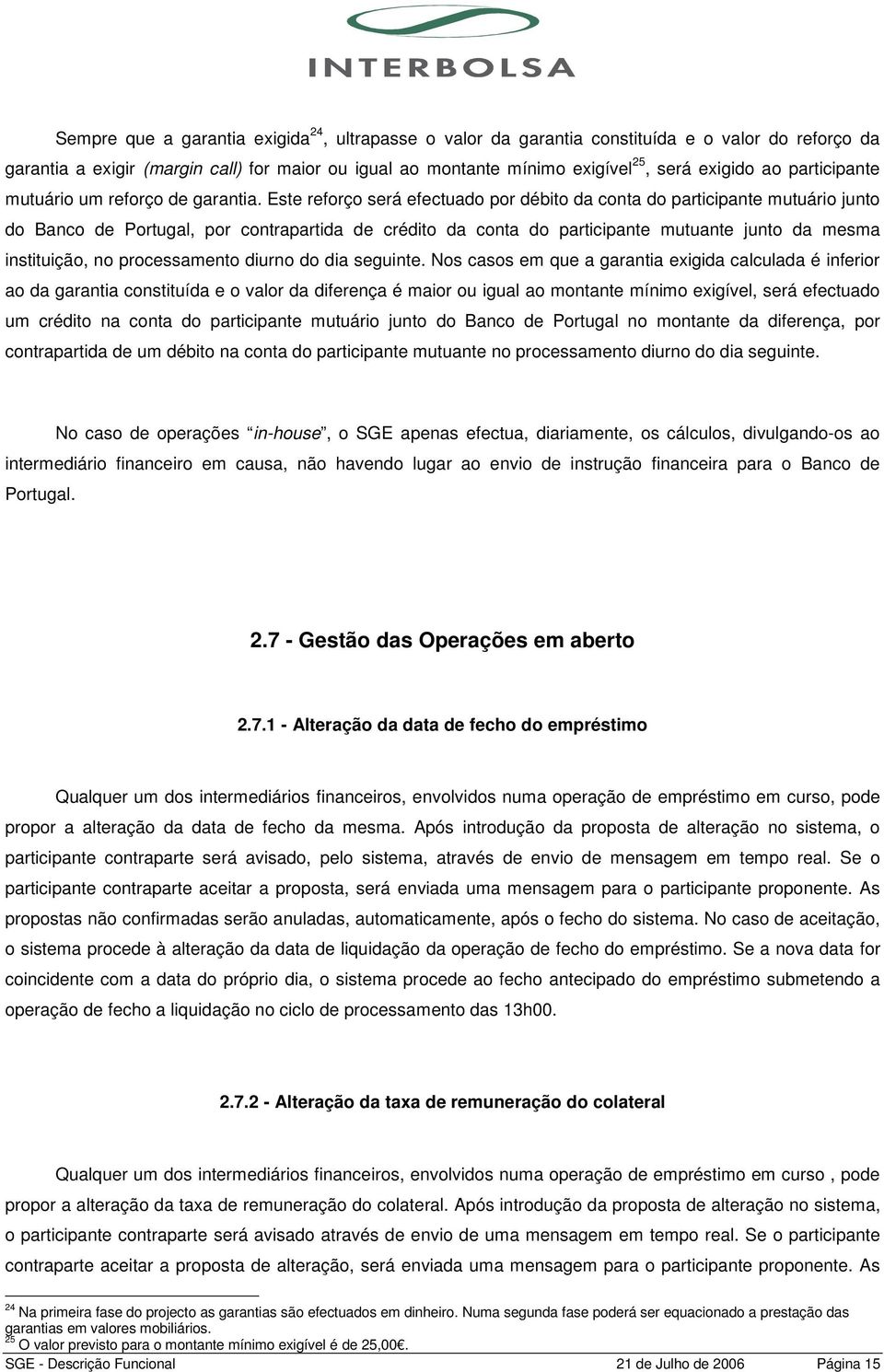 Este reforço será efectuado por débito da conta do participante mutuário junto do Banco de Portugal, por contrapartida de crédito da conta do participante mutuante junto da mesma instituição, no