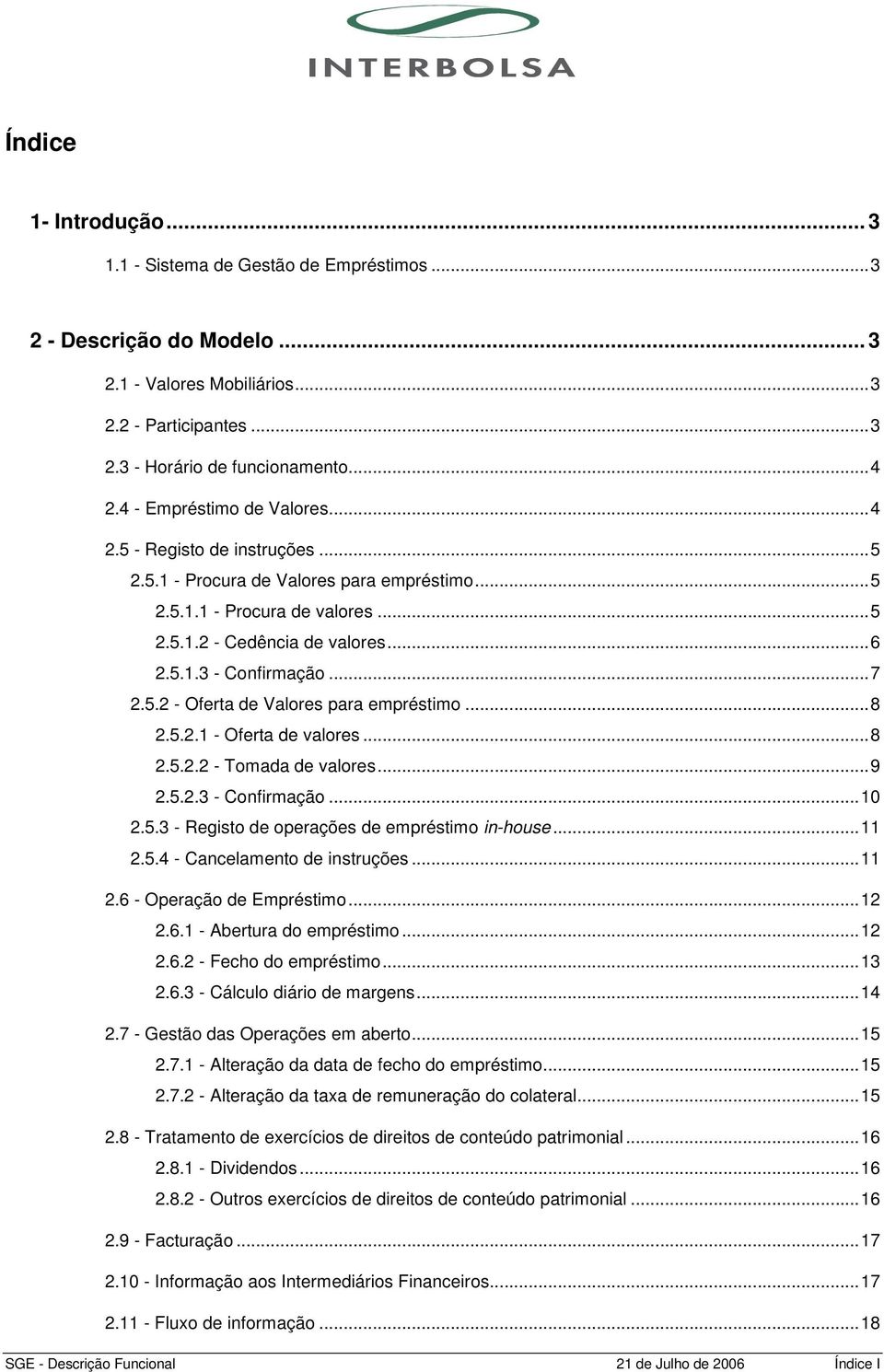 ..7 2.5.2 - Oferta de Valores para empréstimo...8 2.5.2.1 - Oferta de valores...8 2.5.2.2 - Tomada de valores...9 2.5.2.3 - Confirmação...10 2.5.3 - Registo de operações de empréstimo in-house...11 2.