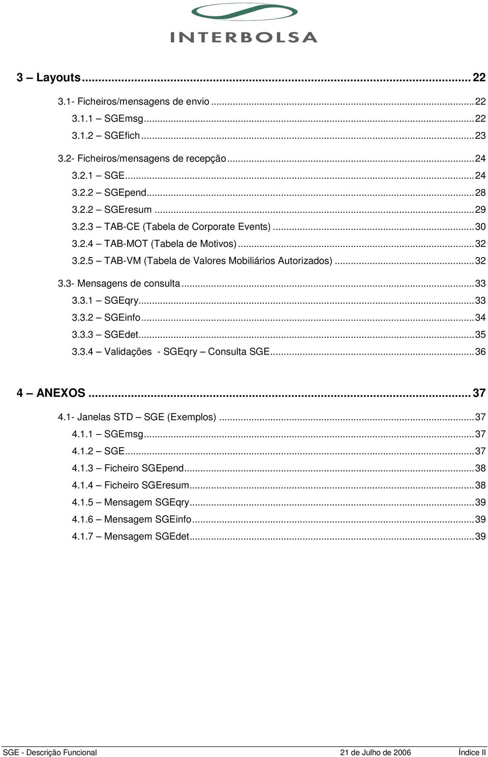 3.1 SGEqry...33 3.3.2 SGEinfo...34 3.3.3 SGEdet...35 3.3.4 Validações - SGEqry Consulta SGE...36 4 ANEXOS... 37 4.1- Janelas STD SGE (Exemplos)...37 4.1.1 SGEmsg...37 4.1.2 SGE...37 4.1.3 Ficheiro SGEpend.