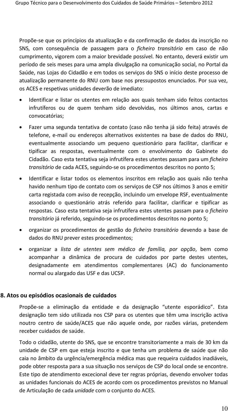 No entanto, deverá existir um período de seis meses para uma ampla divulgação na comunicação social, no Portal da Saúde, nas Lojas do Cidadão e em todos os serviços do SNS o início deste processo de