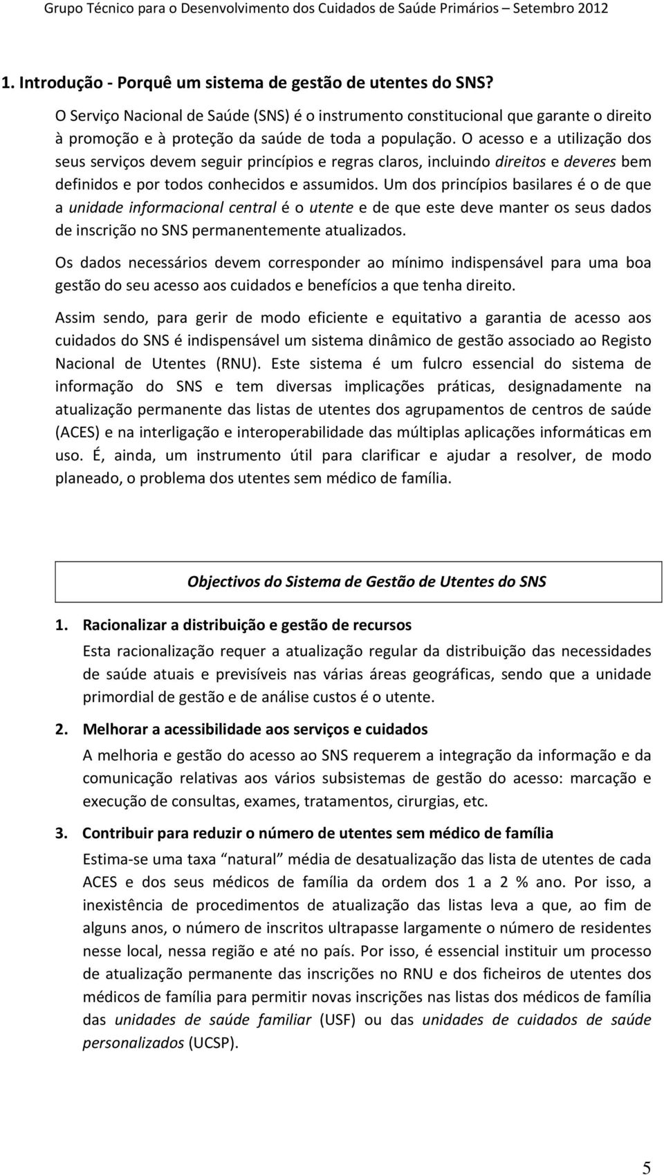 O acesso e a utilização dos seus serviços devem seguir princípios e regras claros, incluindo direitos e deveres bem definidos e por todos conhecidos e assumidos.