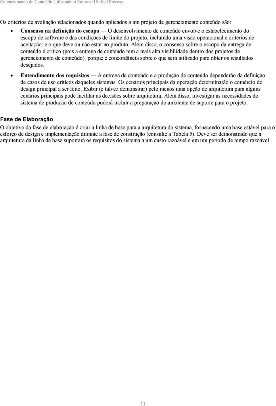 Além disso, o consenso sobre o escopo da entrega de conteúdo é crítico (pois a entrega de conteúdo tem a mais alta visibilidade dentro dos projetos de gerenciamento de conteúdo), porque é