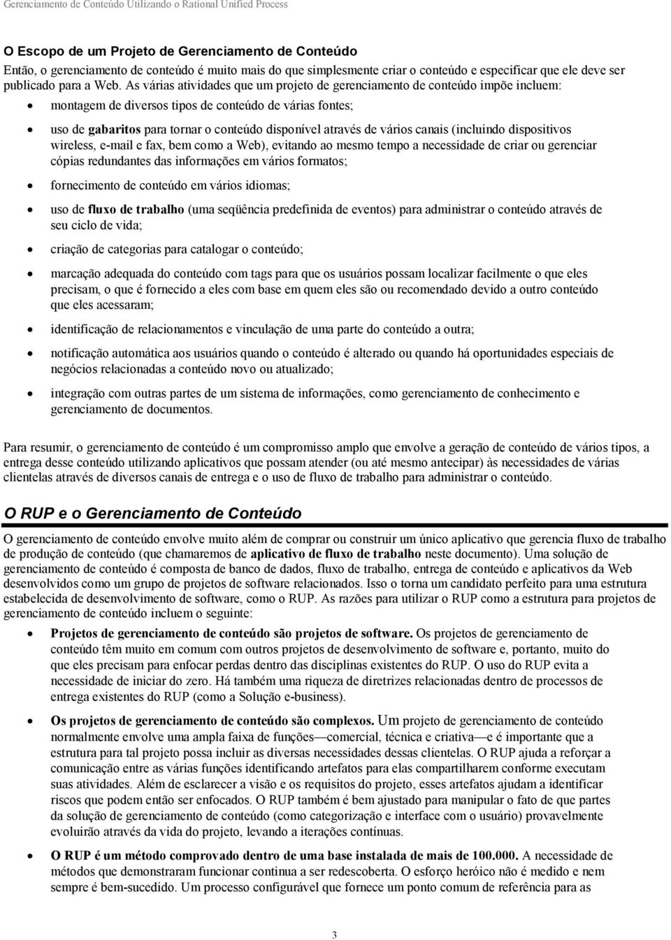 vários canais (incluindo dispositivos wireless, e-mail e fax, bem como a Web), evitando ao mesmo tempo a necessidade de criar ou gerenciar cópias redundantes das informações em vários formatos;