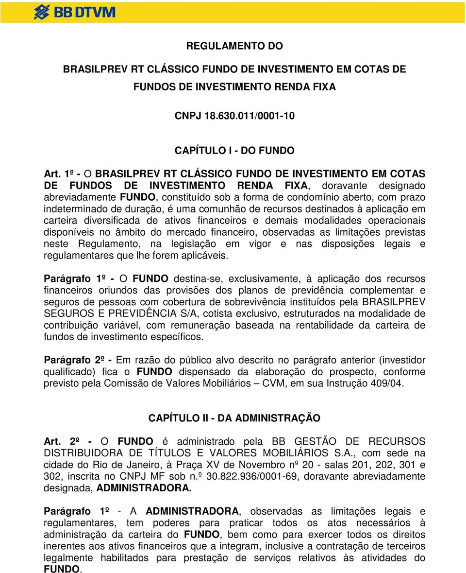 indeterminado de duração, é uma comunhão de recursos destinados à aplicação em carteira diversificada de ativos financeiros e demais modalidades operacionais disponíveis no âmbito do mercado