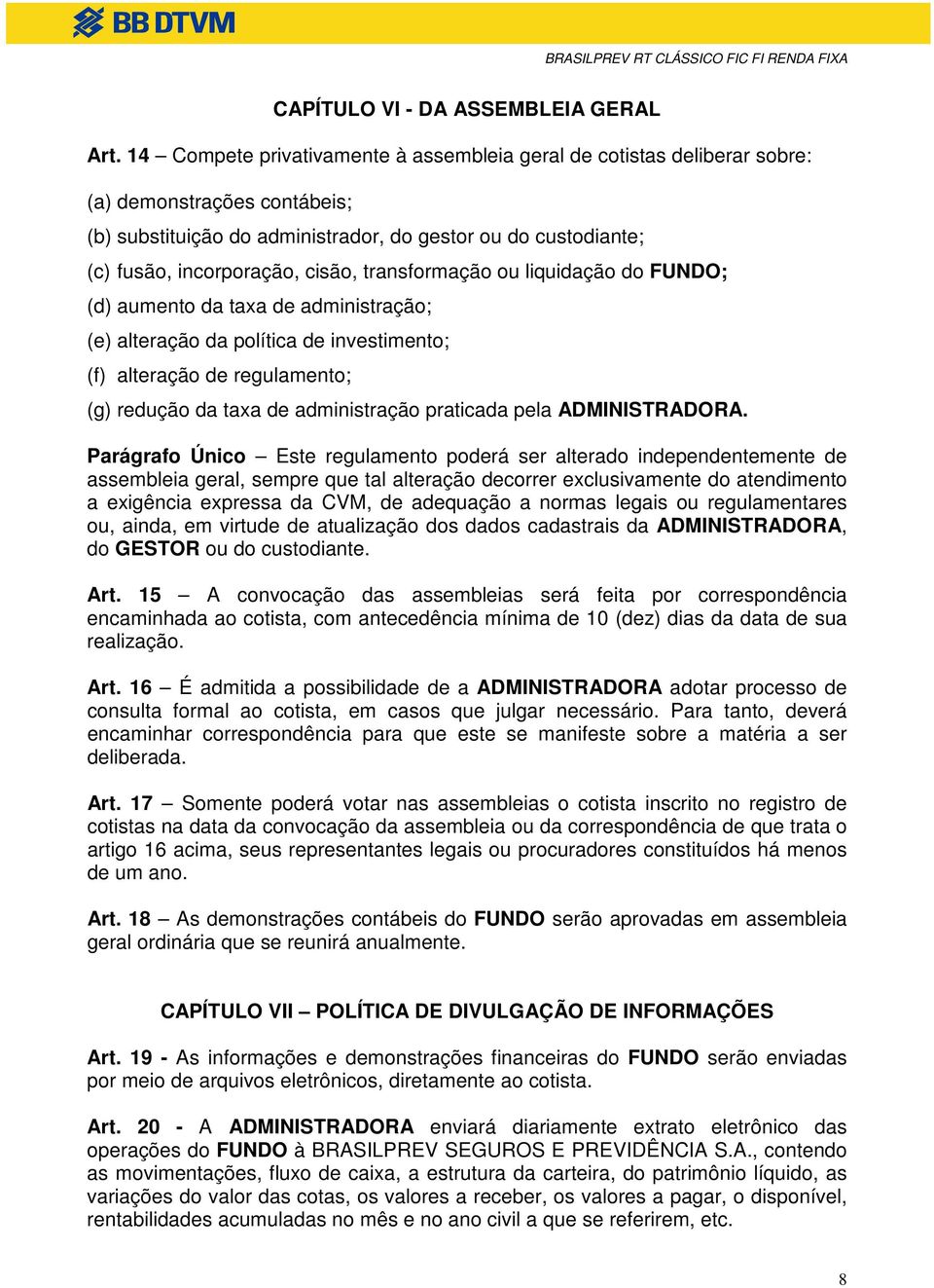 transformação ou liquidação do FUNDO; (d) aumento da taxa de administração; (e) alteração da política de investimento; (f) alteração de regulamento; (g) redução da taxa de administração praticada