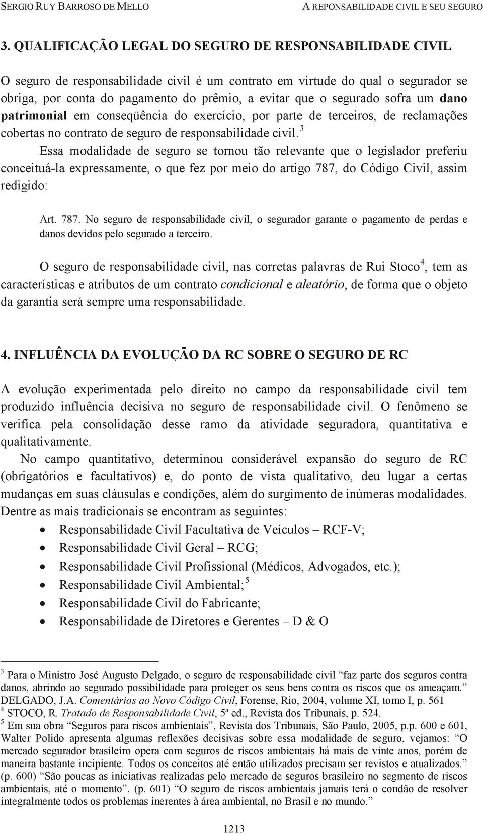 3 Essa modalidade de seguro se tornou tão relevante que o legislador preferiu conceituá-la expressamente, o que fez por meio do artigo 787,