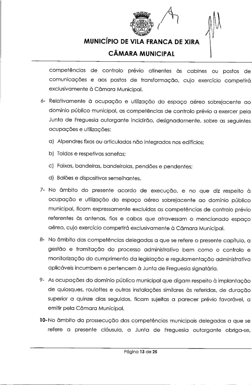 6- Relativamente à ocupação e utilização do espaço aéreo sobrejacente ao domínio público municipal, as competências de controlo prévio a exercer pela Junta de Freguesia outorgante incidirão,