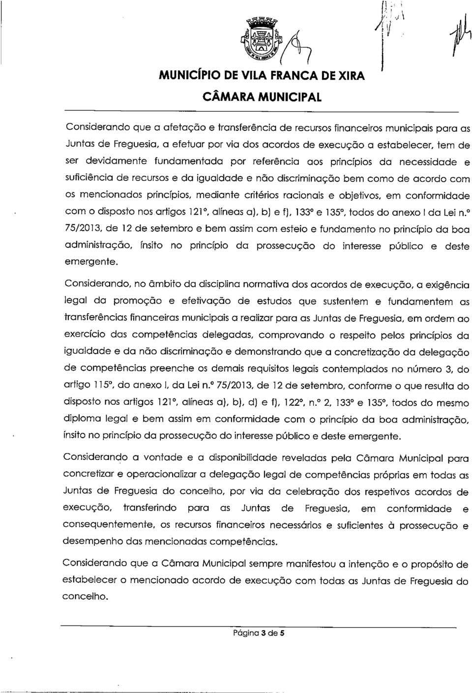 princípios, mediante critérios racionais e objetivos, em conformidade com o disposto nosartigos 121, alíneas a), b) e f), 133 e 135, todos do anexo Ida Lei n.